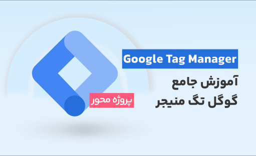 دوره جامع آموزش گوگل تگ منیجر (GTM) بصورت پروژه محور