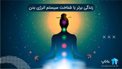 زندگی برتر با شناخت سیستم انرژی بدن